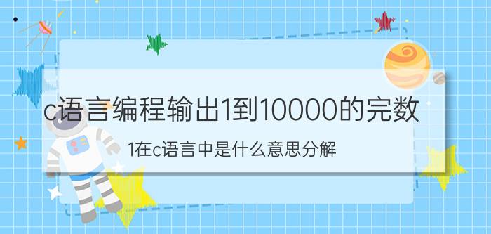 c语言编程输出1到10000的完数 1在c语言中是什么意思分解？